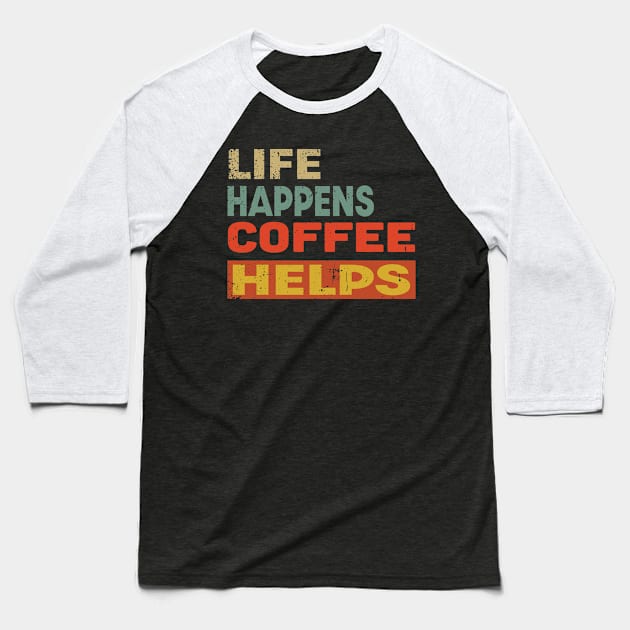 Life Happens Coffee Helps Funny Coffee Lover Baseball T-Shirt by Jas-Kei Designs